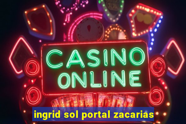 ingrid sol portal zacarias